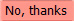 No, thanks